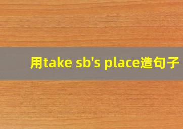 用take sb's place造句子